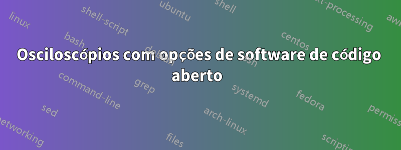 Osciloscópios com opções de software de código aberto 