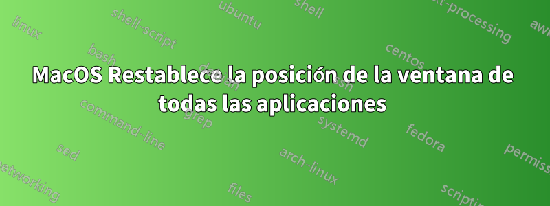 MacOS Restablece la posición de la ventana de todas las aplicaciones