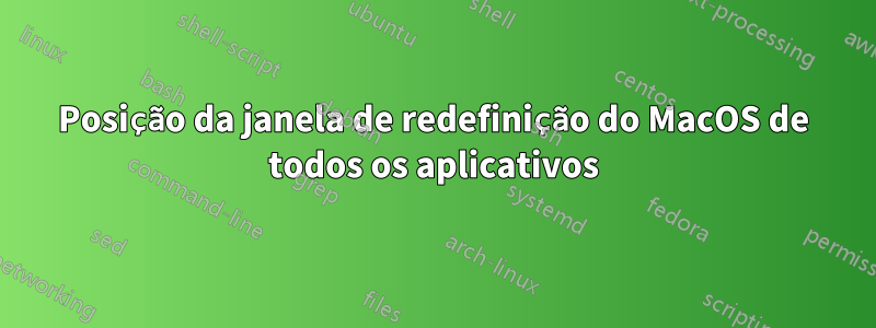 Posição da janela de redefinição do MacOS de todos os aplicativos