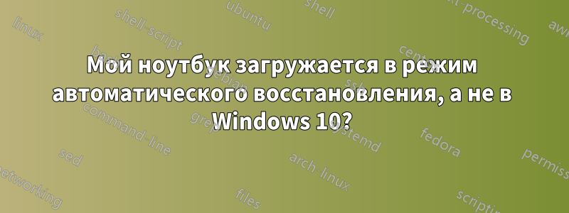 Мой ноутбук загружается в режим автоматического восстановления, а не в Windows 10?