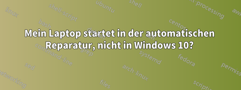 Mein Laptop startet in der automatischen Reparatur, nicht in Windows 10?