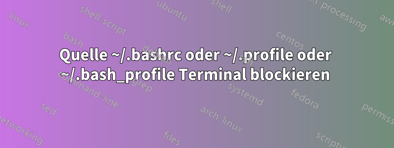 Quelle ~/.bashrc oder ~/.profile oder ~/.bash_profile Terminal blockieren