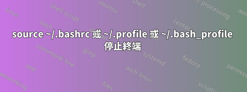 source ~/.bashrc 或 ~/.profile 或 ~/.bash_profile 停止終端