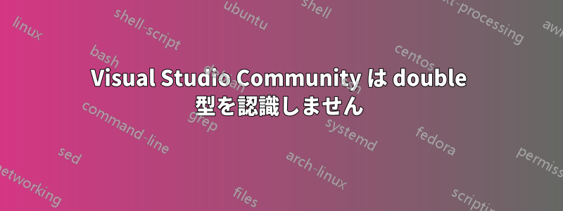 Visual Studio Community は double 型を認識しません