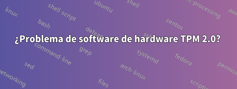 ¿Problema de software de hardware TPM 2.0?