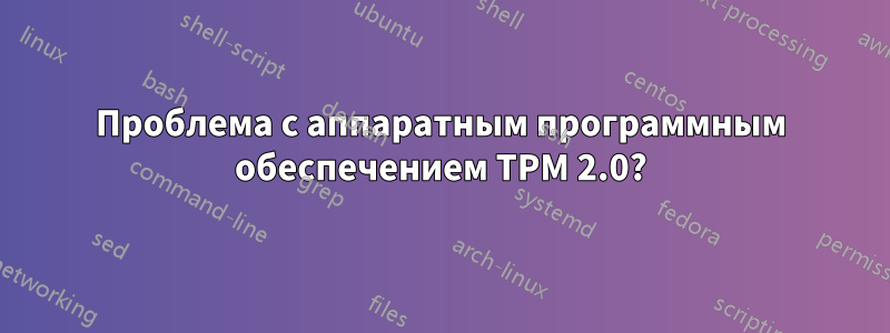 Проблема с аппаратным программным обеспечением TPM 2.0?