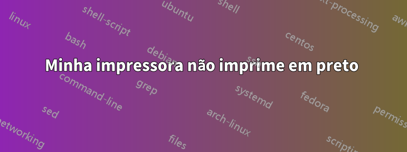 Minha impressora não imprime em preto