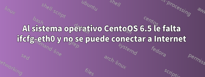 Al sistema operativo CentoOS 6.5 le falta ifcfg-eth0 y no se puede conectar a Internet