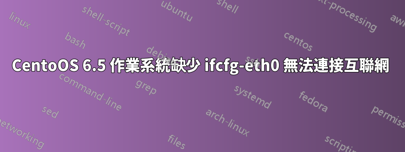 CentoOS 6.5 作業系統缺少 ifcfg-eth0 無法連接互聯網