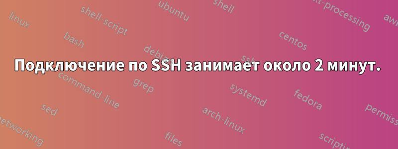 Подключение по SSH занимает около 2 минут.