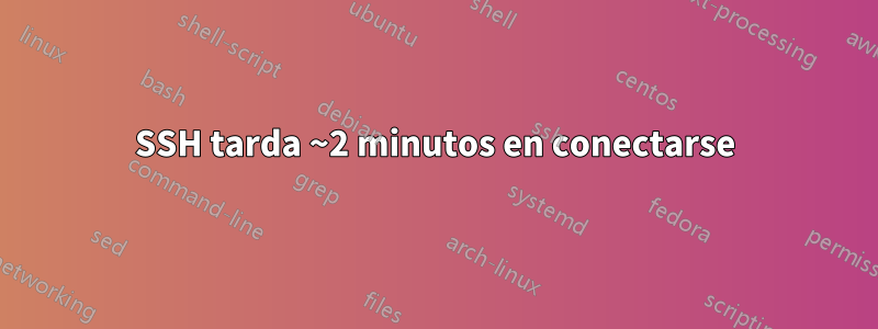 SSH tarda ~2 minutos en conectarse