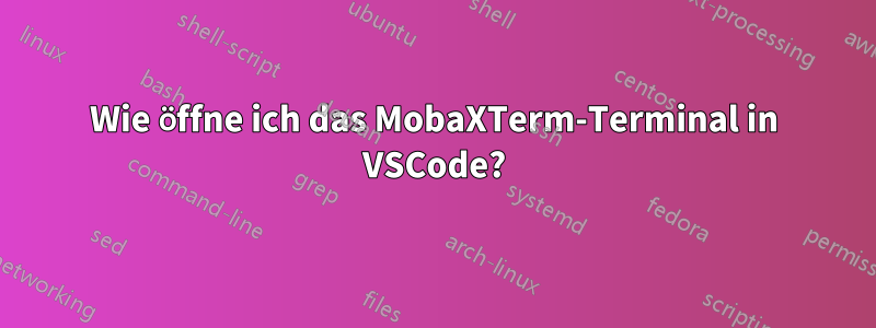 Wie öffne ich das MobaXTerm-Terminal in VSCode?