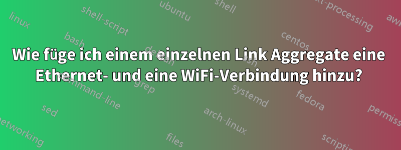 Wie füge ich einem einzelnen Link Aggregate eine Ethernet- und eine WiFi-Verbindung hinzu?