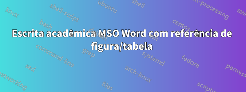 Escrita acadêmica MSO Word com referência de figura/tabela