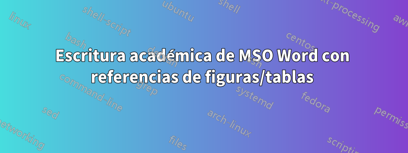 Escritura académica de MSO Word con referencias de figuras/tablas