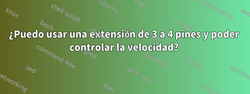 ¿Puedo usar una extensión de 3 a 4 pines y poder controlar la velocidad?