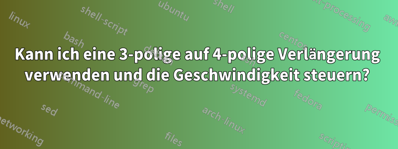 Kann ich eine 3-polige auf 4-polige Verlängerung verwenden und die Geschwindigkeit steuern?