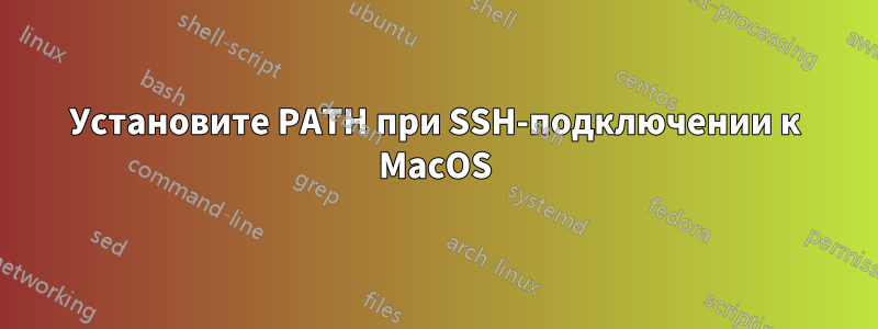 Установите PATH при SSH-подключении к MacOS