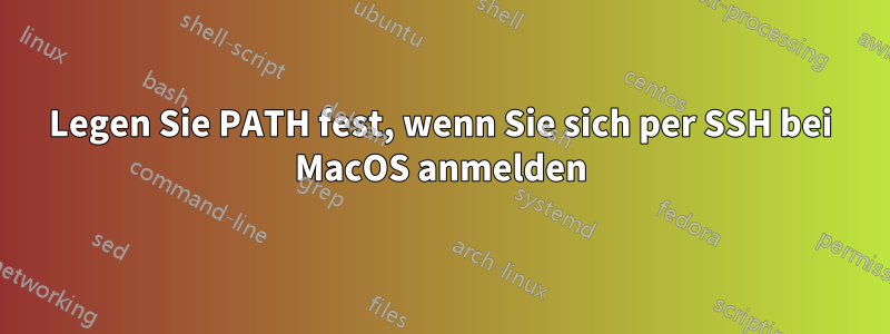 Legen Sie PATH fest, wenn Sie sich per SSH bei MacOS anmelden