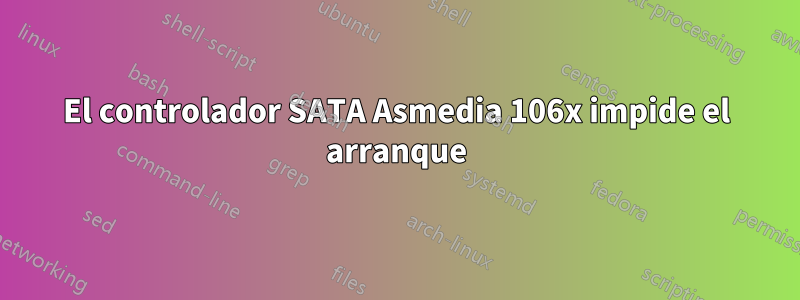 El controlador SATA Asmedia 106x impide el arranque