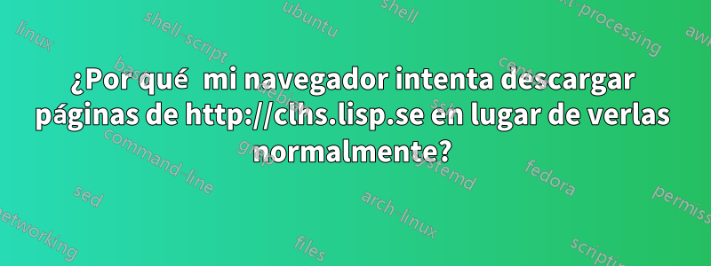 ¿Por qué mi navegador intenta descargar páginas de http://clhs.lisp.se en lugar de verlas normalmente?