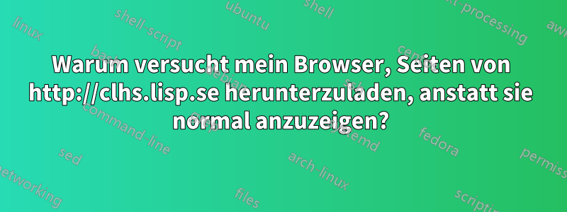 Warum versucht mein Browser, Seiten von http://clhs.lisp.se herunterzuladen, anstatt sie normal anzuzeigen?