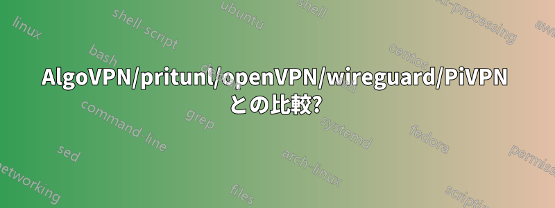 AlgoVPN/pritunl/openVPN/wireguard/PiVPN との比較?