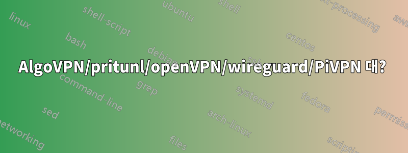 AlgoVPN/pritunl/openVPN/wireguard/PiVPN 대?