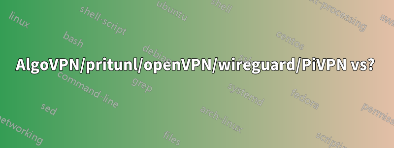 AlgoVPN/pritunl/openVPN/wireguard/PiVPN vs?