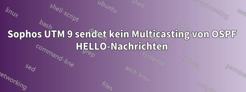 Sophos UTM 9 sendet kein Multicasting von OSPF HELLO-Nachrichten