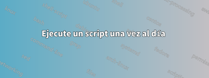 Ejecute un script una vez al día