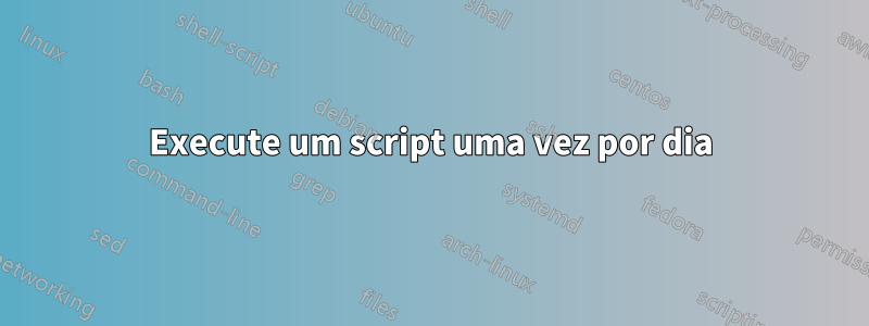 Execute um script uma vez por dia