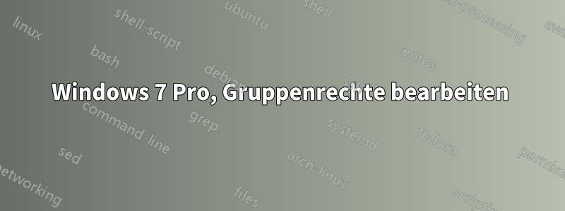 Windows 7 Pro, Gruppenrechte bearbeiten