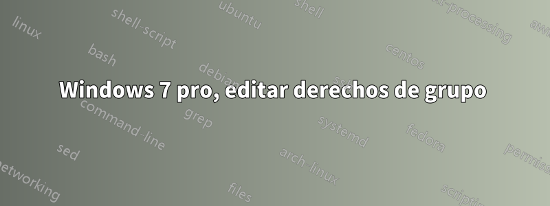 Windows 7 pro, editar derechos de grupo