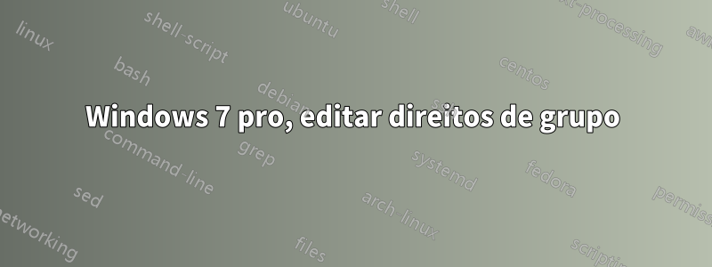 Windows 7 pro, editar direitos de grupo