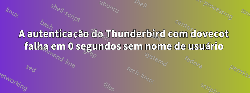 A autenticação do Thunderbird com dovecot falha em 0 segundos sem nome de usuário