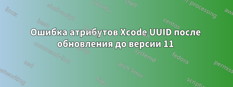 Ошибка атрибутов Xcode UUID после обновления до версии 11