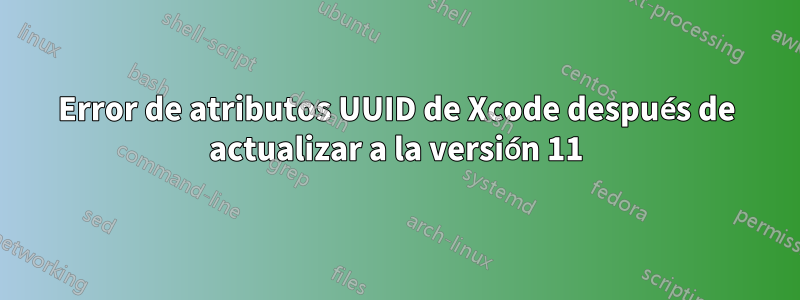 Error de atributos UUID de Xcode después de actualizar a la versión 11