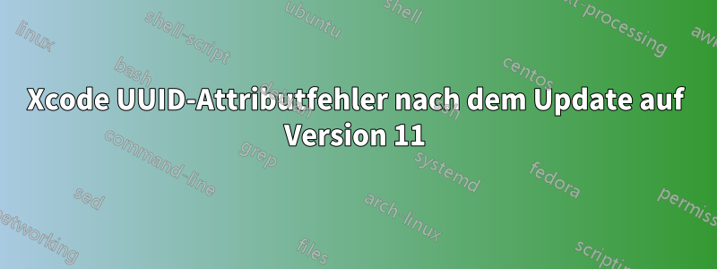 Xcode UUID-Attributfehler nach dem Update auf Version 11