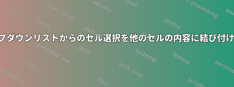 ドロップダウンリストからのセル選択を他のセルの内容に結び付ける方法