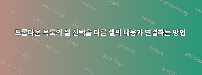 드롭다운 목록의 셀 선택을 다른 셀의 내용과 연결하는 방법