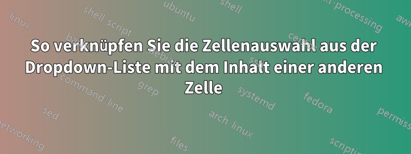 So verknüpfen Sie die Zellenauswahl aus der Dropdown-Liste mit dem Inhalt einer anderen Zelle