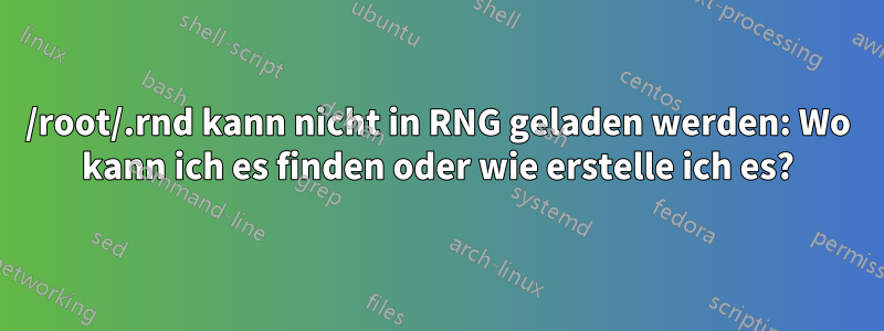 /root/.rnd kann nicht in RNG geladen werden: Wo kann ich es finden oder wie erstelle ich es?