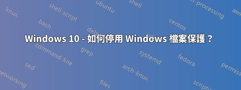 Windows 10 - 如何停用 Windows 檔案保護？