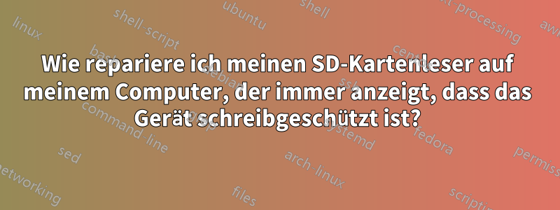 Wie repariere ich meinen SD-Kartenleser auf meinem Computer, der immer anzeigt, dass das Gerät schreibgeschützt ist?