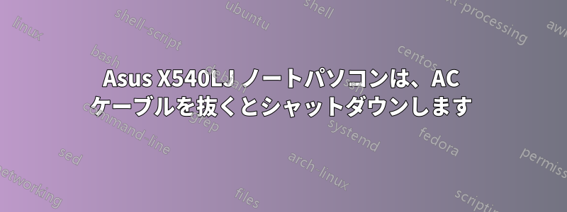 Asus X540LJ ノートパソコンは、AC ケーブルを抜くとシャットダウンします