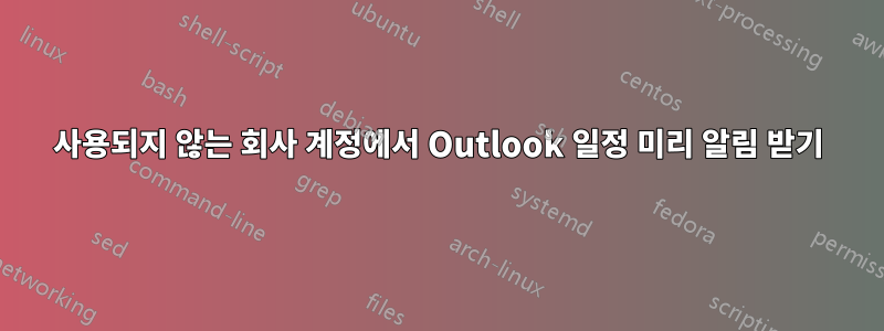 사용되지 않는 회사 계정에서 Outlook 일정 미리 알림 받기