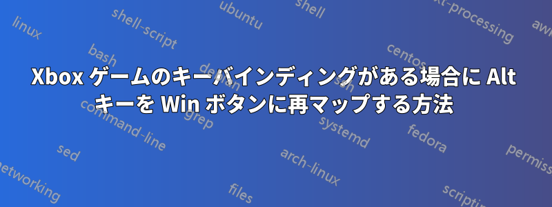 Xbox ゲームのキーバインディングがある場合に Alt キーを Win ボタンに再マップする方法