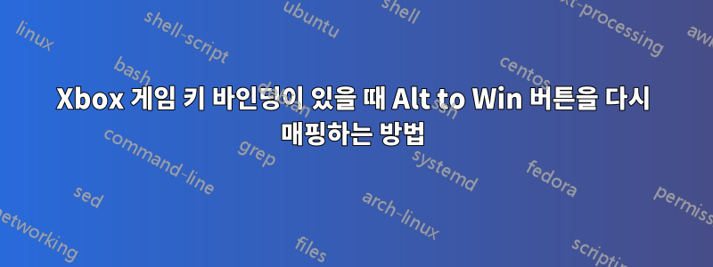 Xbox 게임 키 바인딩이 있을 때 Alt to Win 버튼을 다시 매핑하는 방법