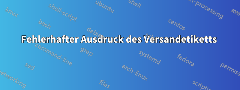 Fehlerhafter Ausdruck des Versandetiketts